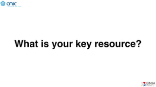 What is your key resource?
 