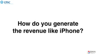 How do you generate
the revenue like iPhone?
 