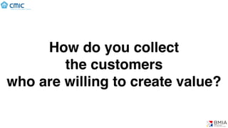 (C) BMIA
How do you collect
the customers
who are willing to create value?
 