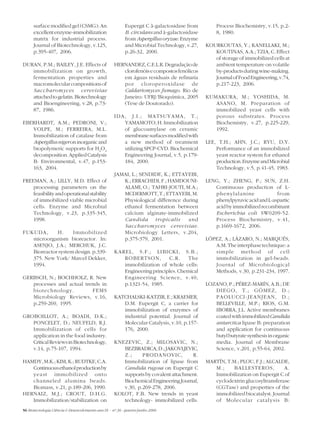 surface modified gel (CSMG): An                      Eupergit C â-galactosidase from        Process Biochemistry, v.15, p.2-
      excellent enzyme-immobilization                      B. circulans and á-galactosidase       8, 1980.
      matrix for industrial process.                       from Aspergillus oryzae. Enzyme
      Journal of Biotechnology, v.125,                     and Microbial Technology, v.27,    KOURKOUTAS, Y.; KANELLAKI, M.;
      p.395-407, 2006.                                     p.26-32, 2000.                        KOUTINAS, A.A.; TZIA, C. Effect
                                                                                                 of storage of immobilized cells at
DURAN, P.M.; BAILEY, J.E. Effects of                 HERNANDEZ, C.E.L.R. Degradação de           ambient temperature on volatile
   immobilization on growth,                            clorofenóis e compostos fenólicos        by-products during wine-making.
   fermentation properties and                          em águas residuais de refinaria          Journal of Food Engineering, v.74,
   macromolecular compositions of                       por cloroperoxidase de                   p.217-223, 2006.
   Saccharomyces cerevisiae                             Caldariomyces fumago. Rio de
   attached to gelatin. Biotechnology                   Janeiro: UFRJ/Bioquímica, 2005        KUMAKURA, M.; YOSHIDA, M.
   and Bioengineering, v.28, p.73-                      (Tese de Doutorado).                     ASANO, M. Preparation of
   87, 1986.                                                                                     immobilized yeast cells with
                                                     IDA, J.I.; MATSUYAMA, T.;                   porous substrates. Process
EBERHARDT, A.M.; PEDRONI, V.;                           YAMAMOTO, H. Immobilization              Biochemistry, v.27, p.225-229,
   VOLPE, M.; FERREIRA, M.L.                            of glucoamylase on ceramic               1992.
   Immobilization of catalase from                      membrane surfaces modified with
   Aspergillus niger on inorganic and                   a new method of treatment             LEE, T.H.; AHN, J.C.; RYU, D.Y.
   biopolymeric supports for H2O2                       utilizing SPCP-CVD. Biochemical           Performance of an immobilized
   decomposition. Applied Catalysis                     Engineering Journal, v.5, p.179-          yeast reactor system for ethanol
   B: Environmental, v.47, p.153-                       184, 2000.                                production. Enzyme and Microbial
   163, 2004.                                                                                     Technology, v.5, p.41-45, 1983.
                                                     JAMAI, L.; SENDIDE, K.; ETTAYEBI,
FREEMAN, A.; LILLY, M.D. Effect of                      K.; ERRACHIDI, F.; HAMDOUNI-          LENG, Y.; ZHENG, P.; SUN, Z.H.
    processing parameters on the                        ALAMI, O.; TAHRI-JOUTI, M.A.;            Continuous production of L-
    feasibility and operational stability               MCDERMOTT, T.; ETTAYEBI, M.              phenylalanine              from
    of immobilized viable microbial                     Physiological difference during          phenylpyruvic acid and L-aspartic
    cells. Enzyme and Microbial                         ethanol fermentation between             acid by immobilized recombinant
    Technology, v.23, p.335-345,                        calcium alginate-immobilized             Escherichia coli SW0209-52.
    1998.                                               Candida tropicalis         and           Process Biochemistry, v.41,
                                                        Saccharomyces cerevisiae.                p.1669-1672, 2006.
FUKUDA,      H.     Immobilized                         Microbiology Letters, v.204,
   microorganism bioreactor. In:                        p.375-379, 2001.                      LÓPEZ, A.; LÁZARO, N.; MARQUÉS,
   ASENJO, J.A.; MERCHUK, J.C.                                                                   A.M. The interphase technique: a
   Bioreactor system design. p.339-                  KAREL, S.F.; LIBICKI, S.B.;                 simple method of cell
   375. New York/ Marcel Dekker,                        ROBERTSON,         C.R.     The          immobilization in gel-beads.
   1994.                                                immobilization of whole cells:           Journal of Microbiological
                                                        Engineering principles. Chemical         Methods, v.30, p.231-234, 1997.
GERBSCH, N.; BOCHHOLZ, R. New                           Engineering Science, v.40,
   processes and actual trends in                       p.1321-54, 1985.                      LOZANO, P.; PÉREZ-MARÍN, A.B.; DE
   biotechnology.          FEMS                                                                  DIEGO, T.; GÓMEZ, D.;
   Microbiology Reviews, v.16,                       KATCHALSKI-KATZIR, E.; KRAEMER,             PAOLUCCI-JEANJEAN, D.;
   p.259-269, 1995.                                     D.M. Eupergit C, a carrier for           BELLEVILLE, M.P.; RIOS, G.M.
                                                        immobilization of enzymes of             IBORRA, J.L. Active membranes
GROBOILLOT, A.; BOADI, D.K.;                            industrial potential. Journal of         coated with immobilized Candida
   PONCELET, D.; NEUFELD, R.J.                          Molecular Catalysis, v.10, p.157-        antarctica lipase B: preparation
   Immobilization of cells for                          176, 2000.                               and application for continuous
   application in the food industry.                                                             butyl butyrate synthesis in organic
   Critical Reviews in Biotechnology,                KNEZEVIC, Z.; MILOSAVIC, N.;                media. Journal of Membrane
   v.14, p.75-107, 1994.                                BEZBRADICA, D.; JAKOVLJEVIC,             Science, v.201, p.55-64, 2002.
                                                        Z.;     PRODANOVIC,          R.
HAMDY, M.K.; KIM, K.; RUDTKE, C.A.                      Immobilization of lipase from         MARTÍN, T.M.; PLOU, F.J.; ALCALDE,
   Continuous ethanol production by                     Candida rugosa on Eupergit C             M.;     BALLESTEROS,          A.
   yeast immobilized onto                               supports by covalent attachment.         Immobilization on Eupergit C of
   channeled alumina beads.                             Biochemical Engineering Journal,         cyclodextrin glucosyltransferase
   Biomass, v.21, p.189-206, 1990.                      v.30, p.269-278, 2006.                   (CGTase) and properties of the
HERNAIZ, M.J.; CROUT, D.H.G.                         KOLOT, F.B. New trends in yeast             immobilized biocatalyst. Journal
   Immobilization/stabilization on                      technology- immobilized cells.           of Molecular catalysis B:
56 Biotecnologia Ciência & Desenvolvimento ano IX - nº 36 - janeiro/junho 2006
 