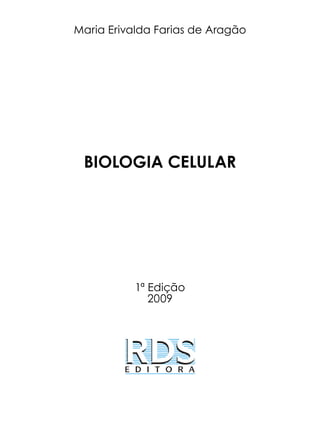 Maria Erivalda Farias de Aragão




 BIOLOGIA CELULAR




          1ª Edição
             2009
 