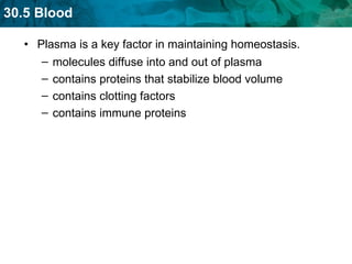 Plasma is a key factor in maintaining homeostasis.  molecules diffuse into and out of plasma contains proteins that stabilize blood volume contains clotting factors  contains immune proteins  