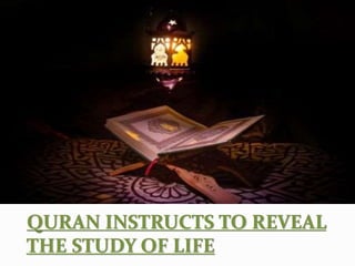 QURAN INSTRUCTS TO REVEAL
THE STUDY OF LIFE
 