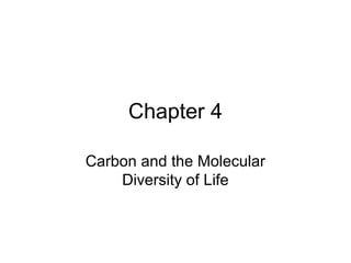 Chapter 4
Carbon and the Molecular
Diversity of Life
 