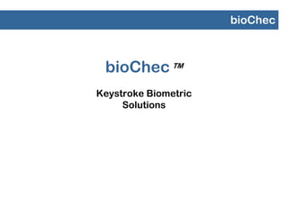 bioChec



 bioChec™
Keystroke Biometric
     Solutions
 