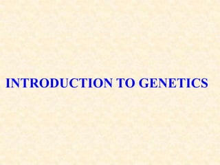 INTRODUCTION TO GENETICS 