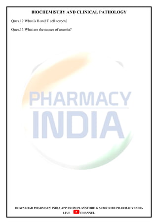 BIOCHEMISTRY AND CLINICAL PATHOLOGY
DOWNLOAD PHARMACY INDIA APP FROM PLAYSTORE & SUBSCRIBE PHARMACY INDIA
LIVE CHANNEL
Ques.12 What is B and T cell screen?
Ques.13 What are the causes of anemia?
 