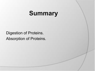 Summary
Digestion of Proteins.
Absorption of Proteins.
 