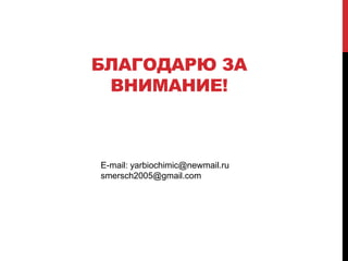 БЛАГОДАРЮ ЗА
 ВНИМАНИЕ!



E-mail: yarbiochimic@newmail.ru
smersch2005@gmail.com
 