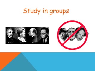 Study in groups
 