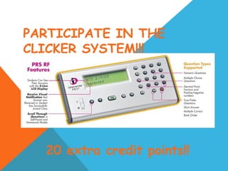 PARTICIPATE IN THE
CLICKER SYSTEM!!!
20 extra credit points!!
 