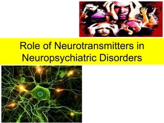 Role of Neurotransmitters in
Neuropsychiatric Disorders
 