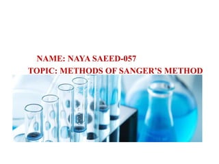 NAME: NAYA SAEED-057
TOPIC: METHODS OF SANGER’S METHOD
 