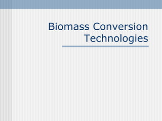 Biomass Conversion
Technologies
 