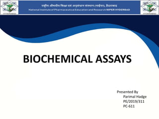 Presented By
Parimal Hadge
PE/2019/311
PC-611
BIOCHEMICAL ASSAYS
 