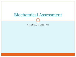 A M A N D A M U R U N G I
Biochemical Assessment
 