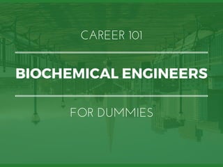 BIOCHEMICAL ENGINEERS
CAREER 101
FOR DUMMIES
 