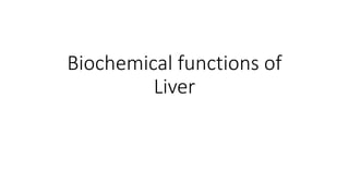 Biochemical functions of
Liver
 