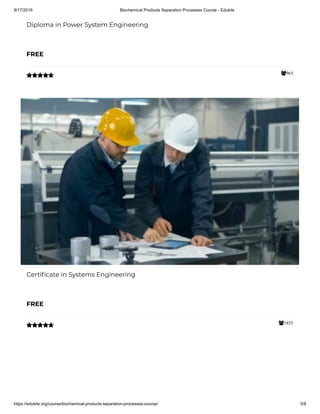 9/17/2019 Biochemical Products Separation Processes Course - Edukite
https://edukite.org/course/biochemical-products-separation-processes-course/ 5/8
965
Diploma in Power System Engineering
FREE

1855
Certi cate in Systems Engineering
FREE

 