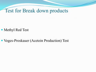 Test for Break down products

 Methyl Red Test

 Voges-Proskauer (Acetoin Production) Test

 