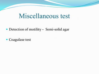 Miscellaneous test
 Detection of motility – Semi-solid agar
 Coagulase test

 