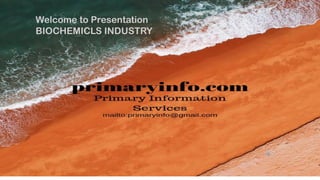 Welcome to Presentation
BIOCHEMICLS INDUSTRY
 
