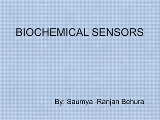 BIOCHEMICAL SENSORS
By: Saumya Ranjan Behura
 