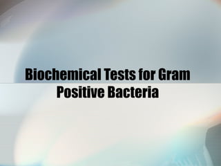 Biochemical Tests for Gram
Positive Bacteria
 