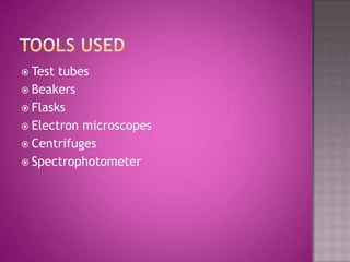 Tools usedTest tubesBeakersFlasksElectron microscopesCentrifugesSpectrophotometer