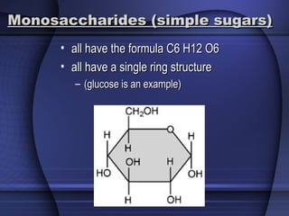 Monosaccharides (simple sugars)Monosaccharides (simple sugars)
• all have the formula C6 H12 O6all have the formula C6 H12 O6
• all have a single ring structureall have a single ring structure
– (glucose is an example)(glucose is an example)
 