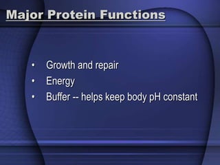 Major Protein Functions 
• Growth and repair 
• Energy 
• Buffer -- helps keep body pH constant 
 