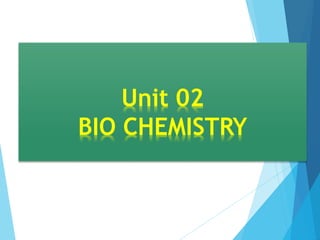Unit 02
BIO CHEMISTRY
 