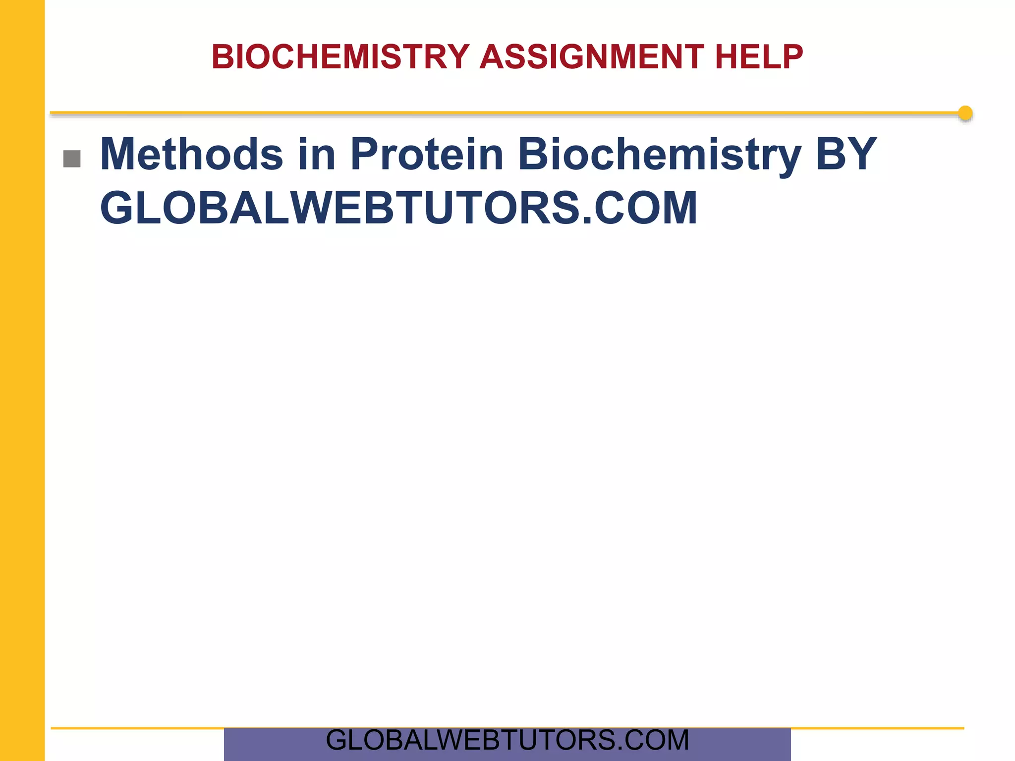BIOCHEMISTRY ASSIGNMENT HELP
 Methods in Protein Biochemistry BY
GLOBALWEBTUTORS.COM
GLOBALWEBTUTORS.COM
 