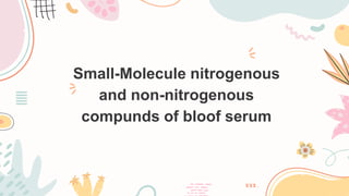 Small-Molecule nitrogenous
and non-nitrogenous
compunds of bloof serum
 