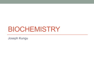 BIOCHEMISTRY
Joseph Kungu
 