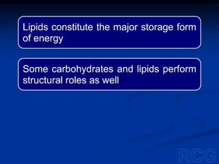 Lipids constitute the major storage form
of energy
Some carbohydrates and lipids perform
structural roles as well
 
