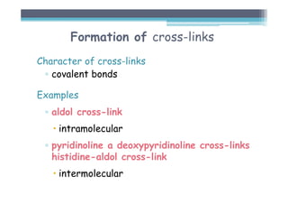 Formation of cross-links
Character of cross-links
▫ covalent bonds
Examples
▫ aldol cross-link
 intramolecular
▫ pyridinoline a deoxypyridinoline cross-links
histidine-aldol cross-link
 intermolecular
 