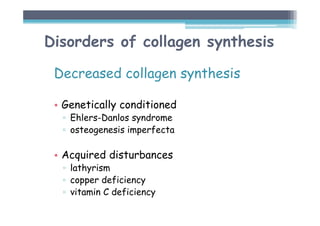 Disorders of collagen synthesis
Decreased collagen synthesis
• Genetically conditioned
▫ Ehlers-Danlos syndrome
▫ osteogenesis imperfecta
• Acquired disturbances
▫ lathyrism
▫ copper deficiency
▫ vitamin C deficiency
 