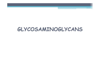 GLYCOSAMINOGLYCANS
 