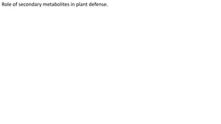 Role of secondary metabolites in plant defense.
 