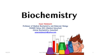 Biochemistry
Aaser Abdelazim
Professor of Medical Biochemistry and Molecular Biology
FAIMER fellow 2021 (Medical Education)
Clinical Biochemistry Consultant
aaserabdelazim@yahoo.com
8/15/23 1
Aaser Abdelazim _ Medical Biochemistry
 