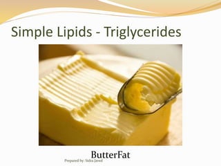 Simple Lipids - Triglycerides
ButterFatPrepared by: Sidra Javed
 