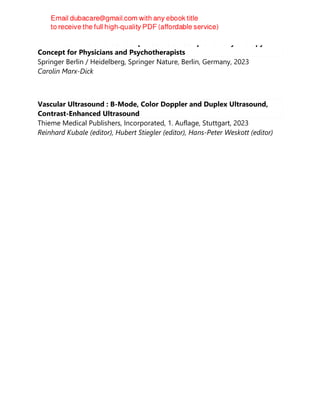 The Holistic Treatment of Sleep Disorders : Complementary Therapy
Concept for Physicians and Psychotherapists
Springer Berlin / Heidelberg, Springer Nature, Berlin, Germany, 2023
Carolin Marx-Dick
Vascular Ultrasound : B-Mode, Color Doppler and Duplex Ultrasound,
Contrast-Enhanced Ultrasound
Thieme Medical Publishers, Incorporated, 1. Auflage, Stuttgart, 2023
Reinhard Kubale (editor), Hubert Stiegler (editor), Hans-Peter Weskott (editor)
 