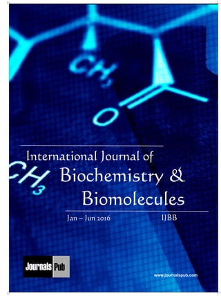 Biochemistry &
Biomolecules
International Journal of
IJBBJan – Jun 2016
www.journalspub.com
Mechanical Engineering
Electronics and Telecommunication Chemical Engineering
Architecture
Office No-4, 1 Floor, CSC, Pocket-E,
Mayur Vihar, Phase-2, New Delhi-110091, India
E-mail: info@journalspub.com
¬ International Journal of Thermal Energy and
Applications
¬ International Journal of Production Engineering
¬ International Journal of Industrial Engineering
and Design
¬ International Journal of Manufacturing and
Materials Processing
¬ International Journal of Mechanical Handling and
Automation
« International Journal of Radio Frequency Design
« International Journal of VLSI Design and Technology
« International Journal of Embedded Systems and Emerging
Technologies
« International Journal of Digital Electronics
« International Journal of Digital Communication and Analog
Signals
« International Journal of Housing and Human Settlement
Planning
« International Journal of Architecture and Infrastructure
Planning
« International Journal of Rural and Regional Planning
Development
« International Journal of Town Planning and Management
Applied Mechanics
5 more...
1 more...
2 more...
2 more...
5 more...
Computer Science and Engineering
« International Journal of Wireless Network Security
« International Journal of Algorithms Design and Analysis
« International Journal of Mobile Computing Devices
« International Journal of Software Computing and Testing
« International Journal of Data Structures and Algorithms
Nanotechnology
« International Journal of Applied Nanotechnology
« International Journal of Nanomaterials and Nanostructures
« International Journals of Nanobiotechnology
« International Journal of Solid State Materials
« International Journal of Optical Sciences
Physics
« International Journal of Renewable Energy and its
Commercialization
« International Journal of Environmental Chemistry
« International Journal of Agrochemistry
« International Journal of Prevention and Control of Industrial
Pollution
Civil Engineering
« International Journal of Water Resources Engineering
« International Journal of Concrete Technology
« International Journal of Structural Engineering and Analysis
« International Journal of Construction Engineering and
Planning
Electrical Engineering
« International Journal of Analog Integrated Circuits
« International Journal of Automatic Control System
« International Journal of Electrical Machines & Drives
« International Journal of Electrical Communication
Engineering
« International Journal of Integrated Electronics Systems and
Circuits
Material Sciences and Engineering
« International Journal of Energetic Materials
« International Journal of Bionics and Bio-Materials
« International Journal of Ceramics and Ceramic Technology
« International Journal of Bio-Materials and Biomedical
Engineering
Chemistry
« International Journal of Photochemistry
« International Journal of Analytical and Applied Chemistry
« International Journal of Green Chemistry
« International Journal of Chemical and Molecular
Engineering
« International Journal of Electro Mechanics and
Mechanical Behaviour
« International Journal of Machine Design and
Manufacturing
« International Journal of Mechanical Dynamics
and Analysis
« International Journal of Fracture and damage
Mechanics
« International Journal of Structural Mechanics
and Finite Elements
5 more...
4 more...
3 more...
Biotechnology
« International Journal of Industrial Biotechnology and
Biomaterials
« International Journal of Plant Biotechnology
« International Journal of Molecular Biotechnology
« International Journal of Biochemistry and Biomolecules
« International Journal of Animal Biotechnology and
Applications
3 more...
Nursing
« International Journal of Immunological Nursing
« International Journal of Cardiovascular Nursing
« International Journal of Neurological Nursing
« International Journal of Orthopedic Nursing
« International Journal of Oncological Nursing
5 more... 4 more...
Subm
it
Your A
rticle2016
 