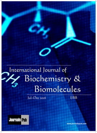 Biochemistry &
Biomolecules
International Journal of
IJBBJul–Dec 2016
www.journalspub.com
Mechanical Engineering
Electronics and Telecommunication Chemical Engineering
Architecture
Office No-4, 1 Floor, CSC, Pocket-E,
Mayur Vihar, Phase-2, New Delhi-110091, India
E-mail: info@journalspub.com
¬ International Journal of Thermal Energy and
Applications
¬ International Journal of Production Engineering
¬ International Journal of Industrial Engineering
and Design
¬ International Journal of Manufacturing and
Materials Processing
¬ International Journal of Mechanical Handling and
Automation
« International Journal of Radio Frequency Design
« International Journal of VLSI Design and Technology
« International Journal of Embedded Systems and Emerging
Technologies
« International Journal of Digital Electronics
« International Journal of Digital Communication and Analog
Signals
« International Journal of Housing and Human Settlement
Planning
« International Journal of Architecture and Infrastructure
Planning
« International Journal of Rural and Regional Planning
Development
« International Journal of Town Planning and Management
Applied Mechanics
5 more...
1 more...
2 more...
2 more...
5 more...
Computer Science and Engineering
« International Journal of Wireless Network Security
« International Journal of Algorithms Design and Analysis
« International Journal of Mobile Computing Devices
« International Journal of Software Computing and Testing
« International Journal of Data Structures and Algorithms
Nanotechnology
« International Journal of Applied Nanotechnology
« International Journal of Nanomaterials and Nanostructures
« International Journals of Nanobiotechnology
« International Journal of Solid State Materials
« International Journal of Optical Sciences
Physics
« International Journal of Renewable Energy and its
Commercialization
« International Journal of Environmental Chemistry
« International Journal of Agrochemistry
« International Journal of Prevention and Control of Industrial
Pollution
Civil Engineering
« International Journal of Water Resources Engineering
« International Journal of Concrete Technology
« International Journal of Structural Engineering and Analysis
« International Journal of Construction Engineering and
Planning
Electrical Engineering
« International Journal of Analog Integrated Circuits
« International Journal of Automatic Control System
« International Journal of Electrical Machines & Drives
« International Journal of Electrical Communication
Engineering
« International Journal of Integrated Electronics Systems and
Circuits
Material Sciences and Engineering
« International Journal of Energetic Materials
« International Journal of Bionics and Bio-Materials
« International Journal of Ceramics and Ceramic Technology
« International Journal of Bio-Materials and Biomedical
Engineering
Chemistry
« International Journal of Photochemistry
« International Journal of Analytical and Applied Chemistry
« International Journal of Green Chemistry
« International Journal of Chemical and Molecular
Engineering
« International Journal of Electro Mechanics and
Mechanical Behaviour
« International Journal of Machine Design and
Manufacturing
« International Journal of Mechanical Dynamics
and Analysis
« International Journal of Fracture and damage
Mechanics
« International Journal of Structural Mechanics
and Finite Elements
5 more...
4 more...
3 more...
Biotechnology
« International Journal of Industrial Biotechnology and
Biomaterials
« International Journal of Plant Biotechnology
« International Journal of Molecular Biotechnology
« International Journal of Biochemistry and Biomolecules
« International Journal of Animal Biotechnology and
Applications
3 more...
Nursing
« International Journal of Immunological Nursing
« International Journal of Cardiovascular Nursing
« International Journal of Neurological Nursing
« International Journal of Orthopedic Nursing
« International Journal of Oncological Nursing
5 more... 4 more...
Subm
it
Your A
rticle2017
 