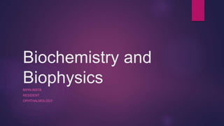 Biochemistry and
BiophysicsBIPIN BISTA
RESIDENT
OPHTHALMOLOGY
 