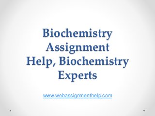 Biochemistry
Assignment
Help, Biochemistry
Experts
www.webassignmenthelp.com
 