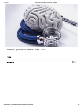 9/17/2019 Biochemistry Laboratory Techniques - Edukite
https://edukite.org/course/biochemistry-laboratory-techniques/ 5/8
1526
Neuronal Dynamics of Cognition Online Course
FREE

 