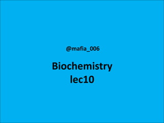 Biochemistry
lec10
@mafia_006
 