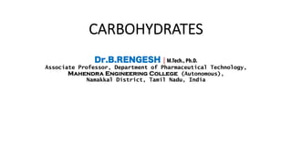 CARBOHYDRATES
Dr.B.RENGESH | M.Tech., Ph.D.
Associate Professor, Department of Pharmaceutical Technology,
Mahendra Engineering College (Autonomous),
Namakkal District, Tamil Nadu, India
 